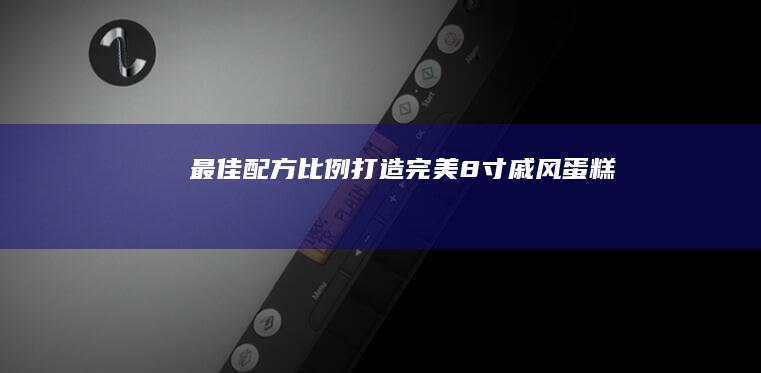 最佳配方比例打造完美8寸戚风蛋糕